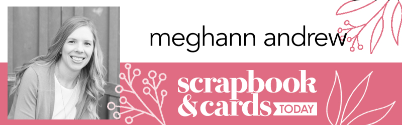 The SCT 2024 Team: Meet Meghann Andrew - Scrapbook & Cards Today